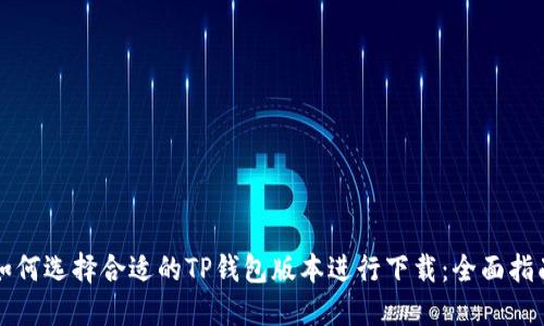 如何选择合适的TP钱包版本进行下载：全面指南