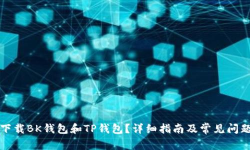 如何下载BK钱包和TP钱包？详细指南及常见问题解答
