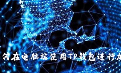 详细指南：如何在电脑端使用TP钱包进行加密货币管理