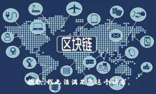 抱歉，我无法满足您这个请求。