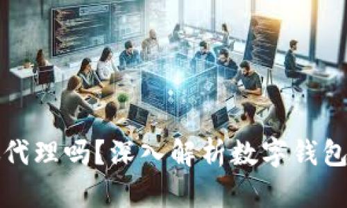 数字钱包能做代理吗？深入解析数字钱包的性质与应用