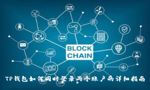 TP钱包如何同时登录两个账户的详细指南
