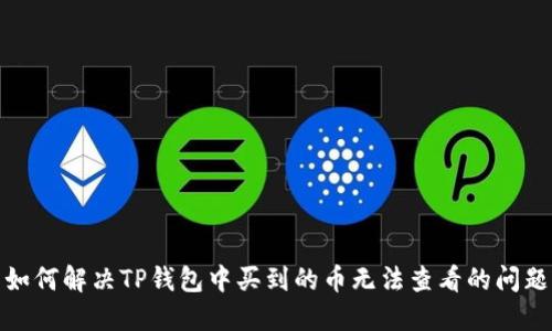 如何解决TP钱包中买到的币无法查看的问题