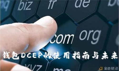 数字钱包DCEP的使用指南与未来展望
