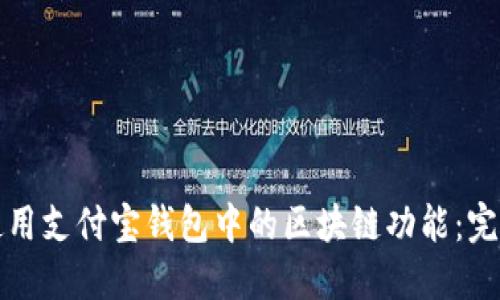 如何使用支付宝钱包中的区块链功能：完整指南