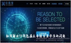 如何解决TP钱包在火币链交易卡住的问题