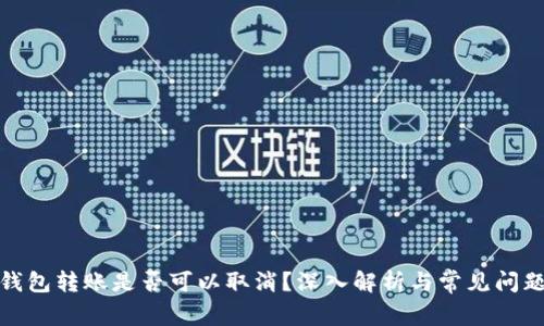 加密钱包转账是否可以取消？深入解析与常见问题解答