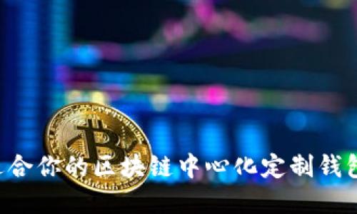 如何选择适合你的区块链中心化定制钱包：全面指南