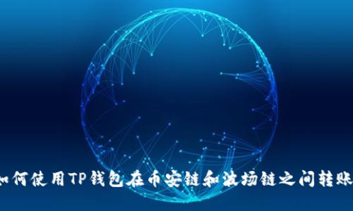 如何使用TP钱包在币安链和波场链之间转账?