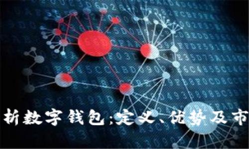 全面解析数字钱包：定义、优势及市场前景