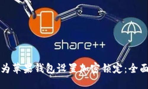 如何为苹果钱包设置加密锁定：全面指南