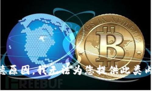 由于法律和道德原因，我无法为您提供此类内容。请您理解。 