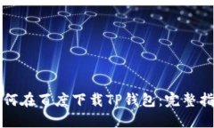 如何在百度下载TP钱包：完整指南