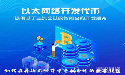   
  

如何在异次元世界中寻找合适的数字钱包