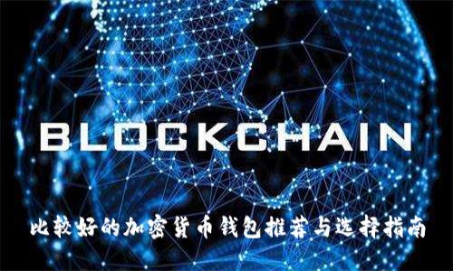 比较好的加密货币钱包推荐与选择指南
