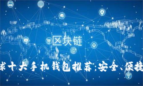 区块链全球十大手机钱包推荐：安全、便捷、功能强大
