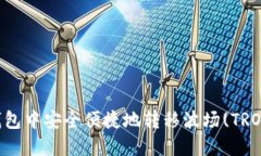 如何在TP钱包中安全便捷地转移波场(TRON)数字货币