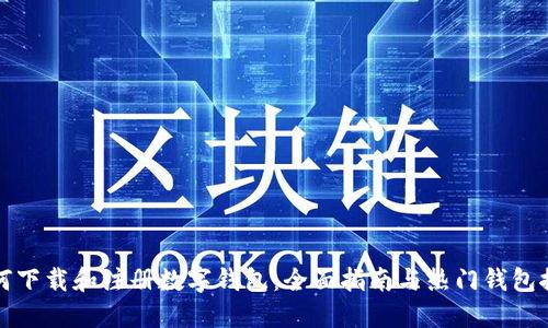 如何下载和注册数字钱包：全面指南与热门钱包推荐