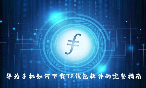 华为手机如何下载TP钱包软件的完整指南