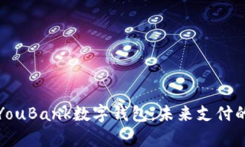 全面解析YouBank数字钱包：未来支付的首选方案