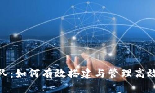 数字钱包地推团队：如何有效搭建与管理高效的市场推广团队