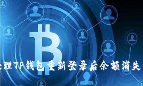 如何处理TP钱包重新登录后余额消失的问题