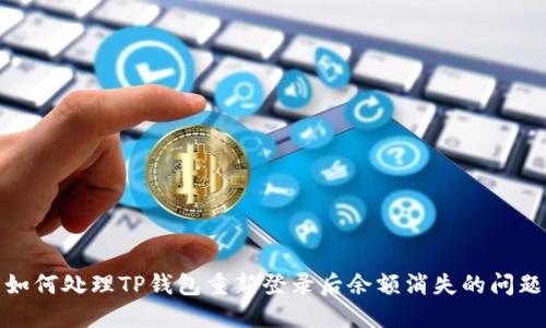 如何处理TP钱包重新登录后余额消失的问题