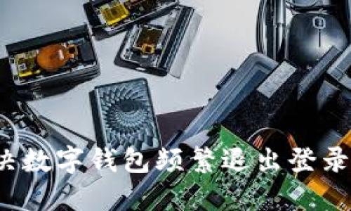 如何解决数字钱包频繁退出登录的问题？