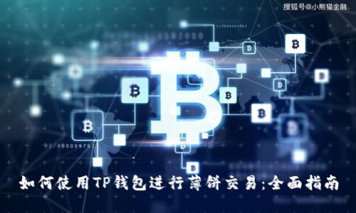 如何使用TP钱包进行薄饼交易：全面指南
