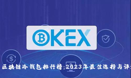 : 区块链冷钱包排行榜：2023年最佳选择与评测