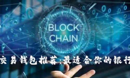 数字交易钱包推荐：最适合你的银行选择