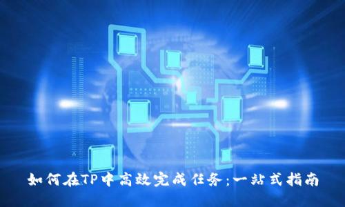 如何在TP中高效完成任务：一站式指南