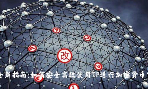 TP全新指南：如何安全高效使用TP进行加密货币交易